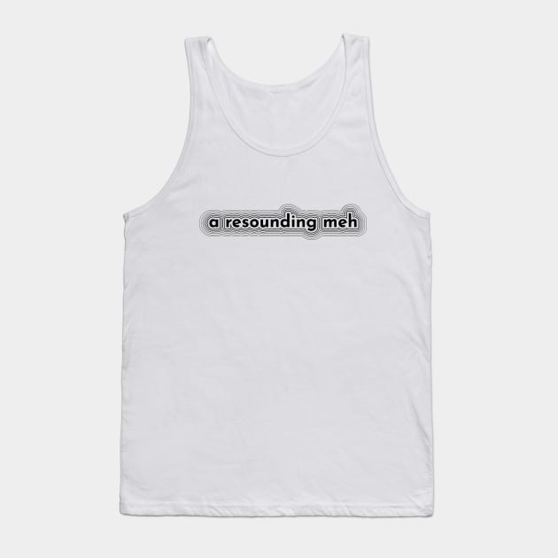 A Resounding Meh Tank Top by Maintenance Phase